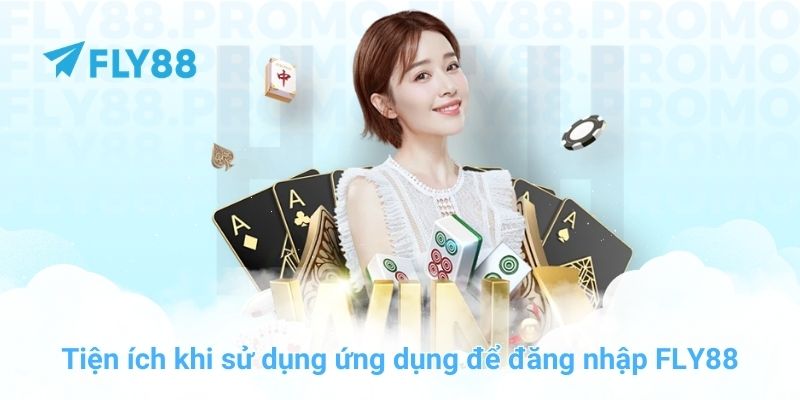 Tiện ích khi sử dụng ứng dụng để đăng nhập FLY88